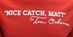 "Nice Catch Matt" Tee Shirt - AT-E4174